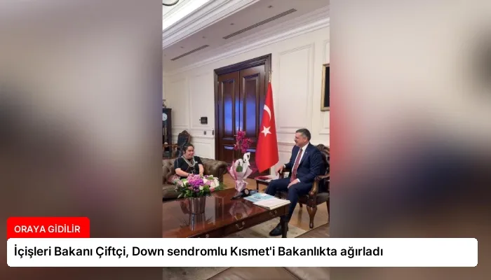 İçişleri Bakanı Çiftçi, Down sendromlu Kısmet’i Bakanlıkta ağırladı