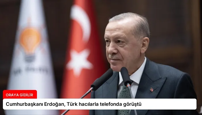 Cumhurbaşkanı Erdoğan, Türk hacılarla telefonda görüştü