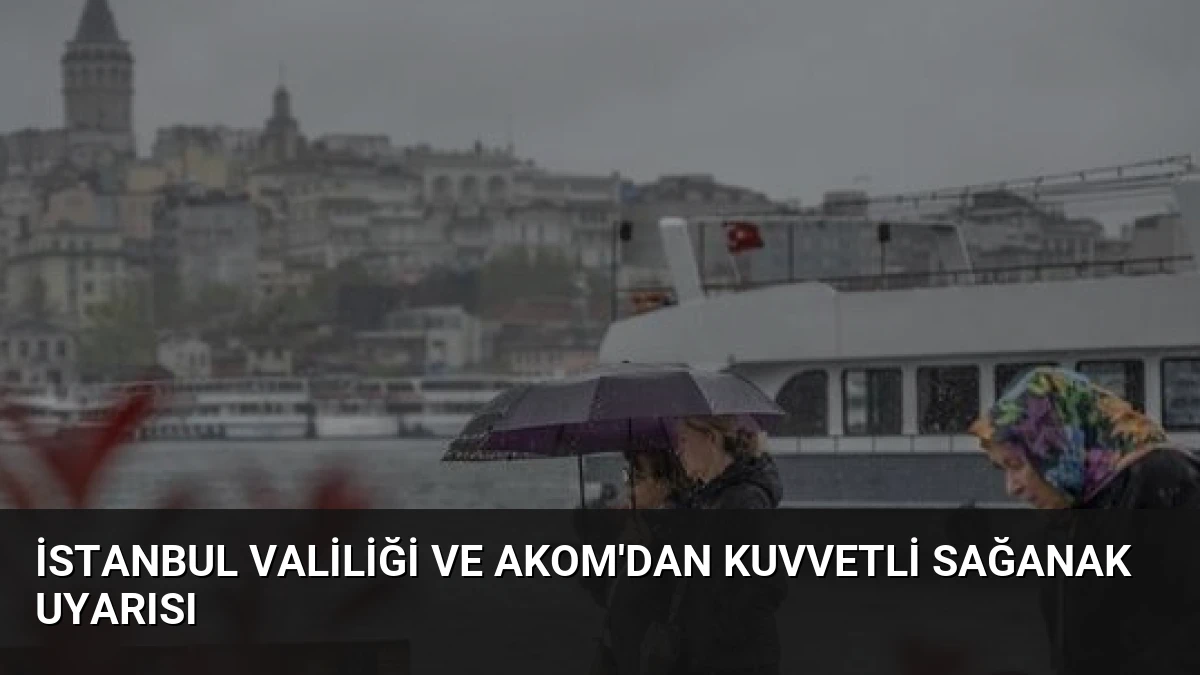 İstanbul Valiliği ve AKOM’dan Kuvvetli Sağanak Uyarısı