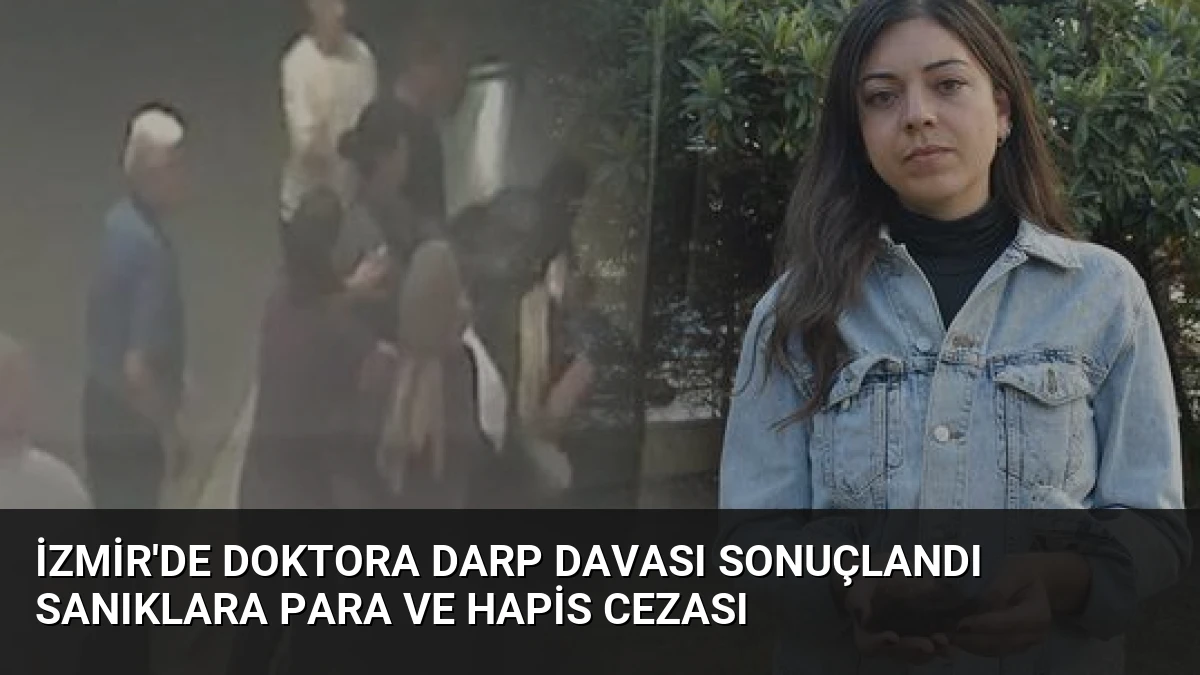 İzmir’de Doktora Darp Davası Sonuçlandı Sanıklara Para ve Hapis Cezası