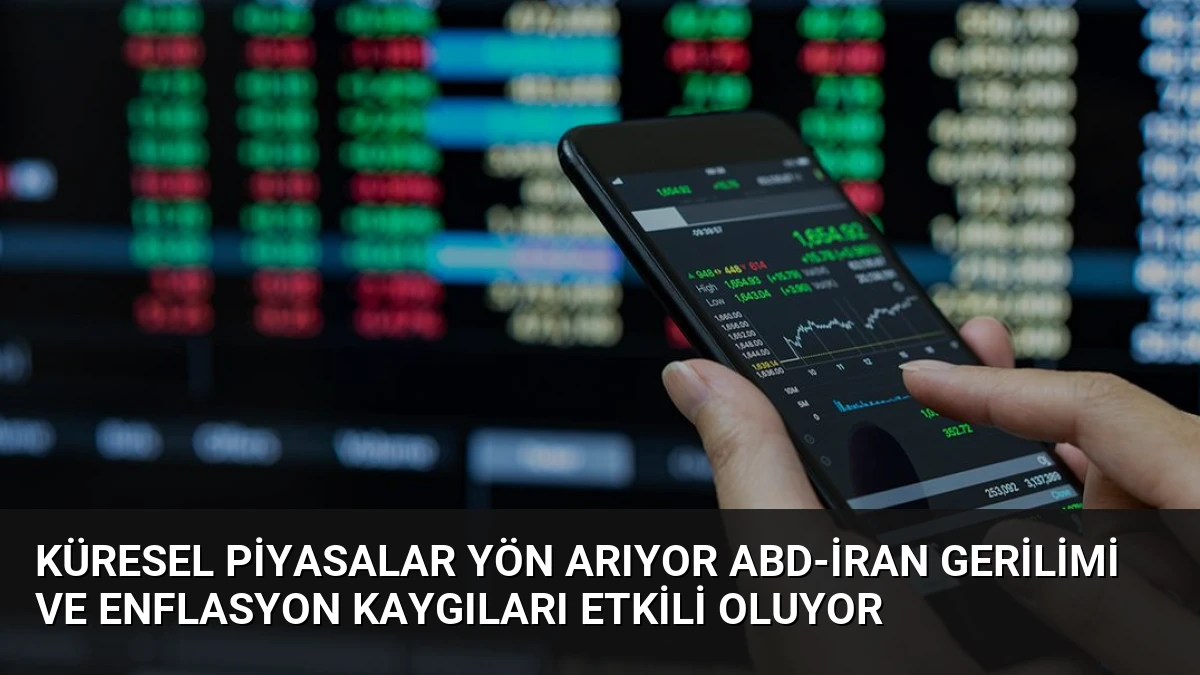 Küresel Piyasalar Yön Arıyor ABD-İran Gerilimi ve Enflasyon Kaygıları Etkili Oluyor