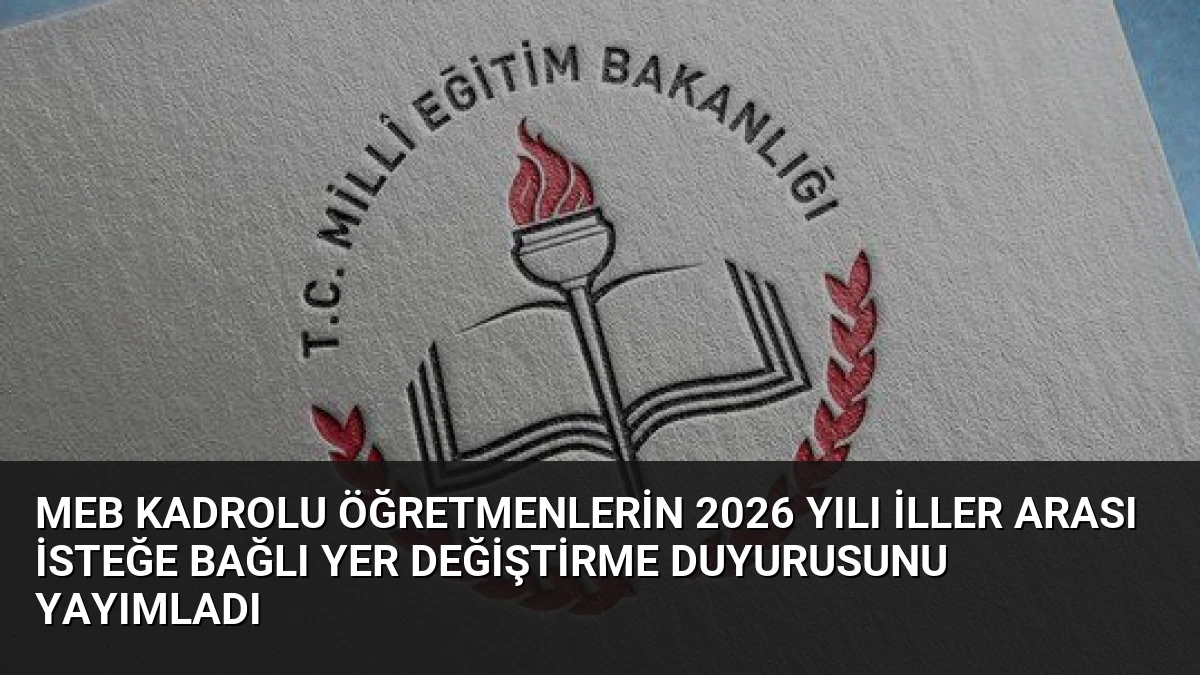 MEB Kadrolu Öğretmenlerin 2026 Yılı İller Arası İsteğe Bağlı Yer Değiştirme Duyurusunu Yayımladı