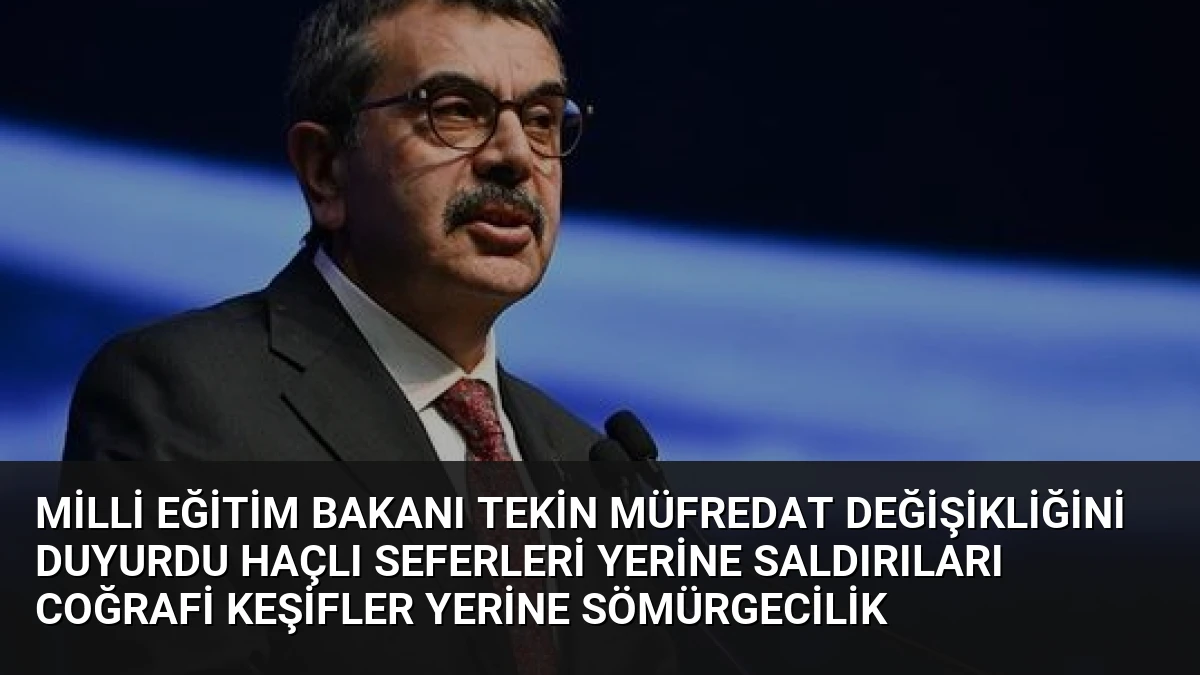 Milli Eğitim Bakanı Tekin Müfredat Değişikliğini Duyurdu Haçlı Seferleri Yerine Saldırıları Coğrafi Keşifler Yerine Sömürgecilik