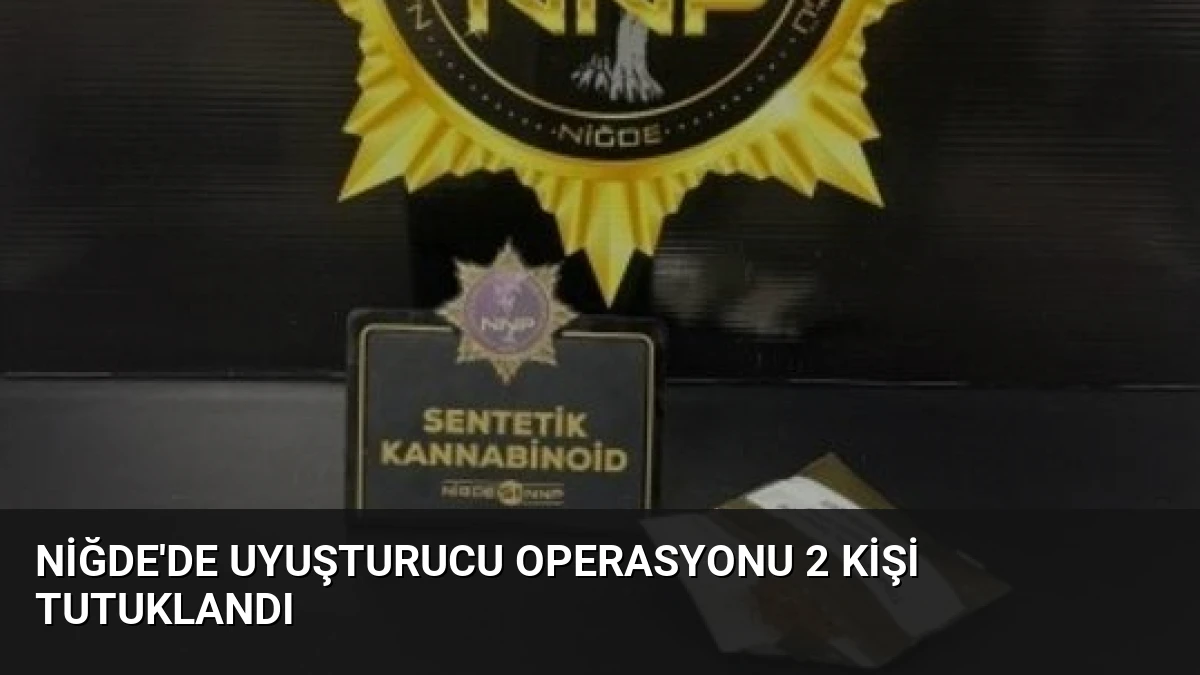 Niğde’de Uyuşturucu Operasyonu 2 Kişi Tutuklandı