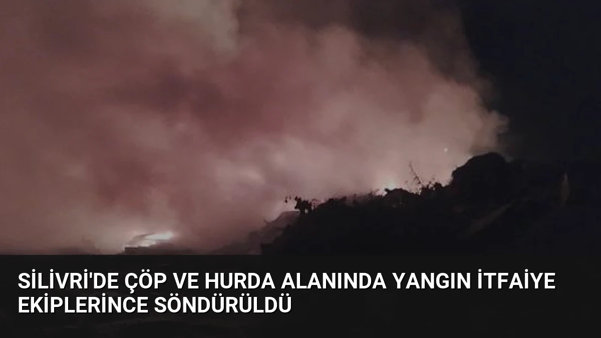Silivri’de Çöp ve Hurda Alanında Yangın İtfaiye Ekiplerince Söndürüldü