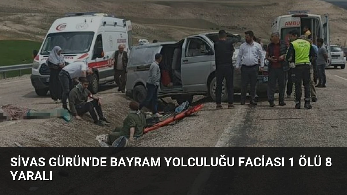 Sivas Gürün’de Bayram Yolculuğu Faciası 1 Ölü 8 Yaralı
