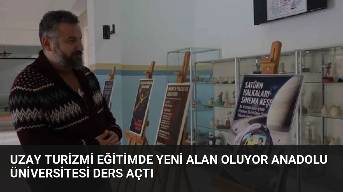 Uzay Turizmi Eğitimde Yeni Alan Oluyor Anadolu Üniversitesi Ders Açtı