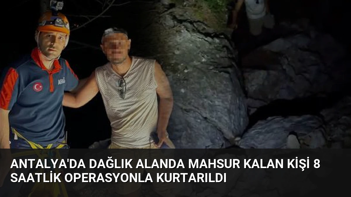 Antalya’da Dağlık Alanda Mahsur Kalan Kişi 8 Saatlik Operasyonla Kurtarıldı