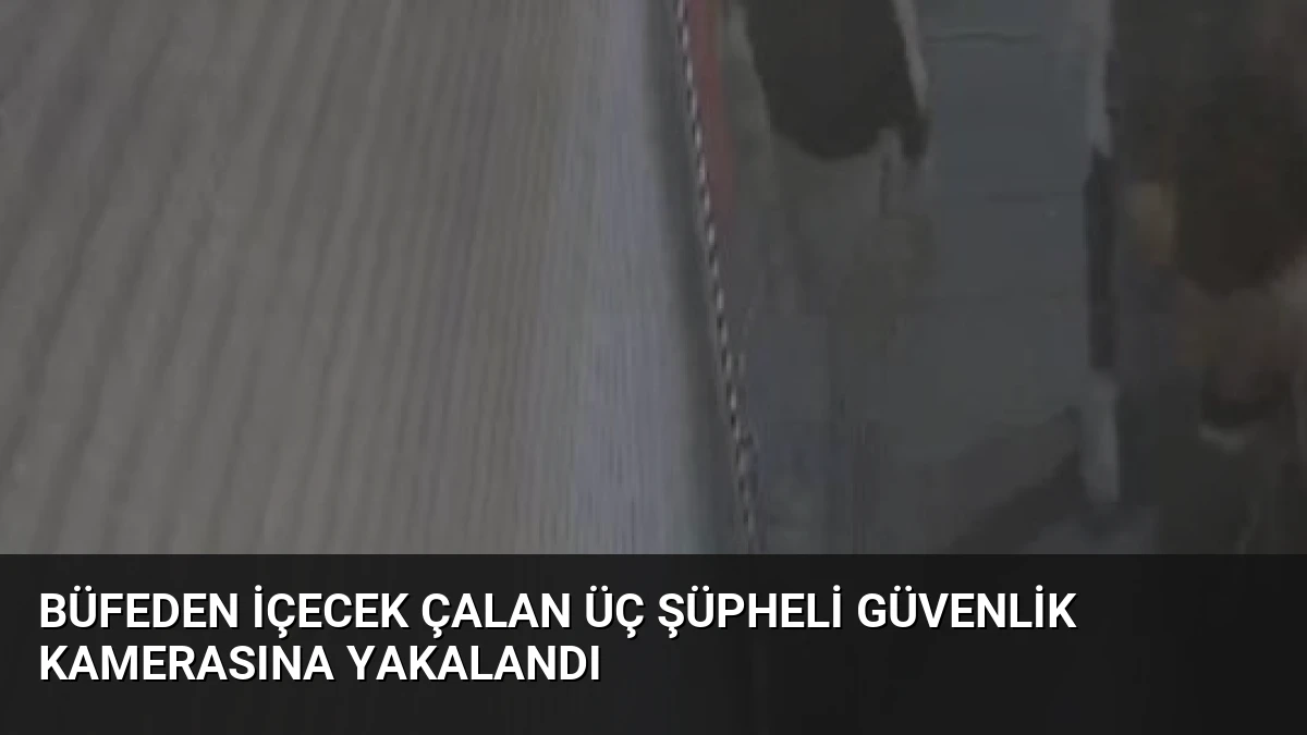 Büfeden İçecek Çalan Üç Şüpheli Güvenlik Kamerasına Yakalandı