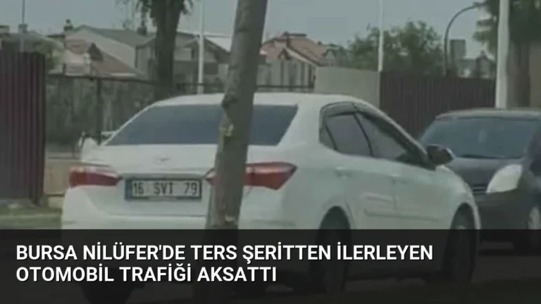Bursa Nilüfer’de Ters Şeritten İlerleyen Otomobil Trafiği Aksattı