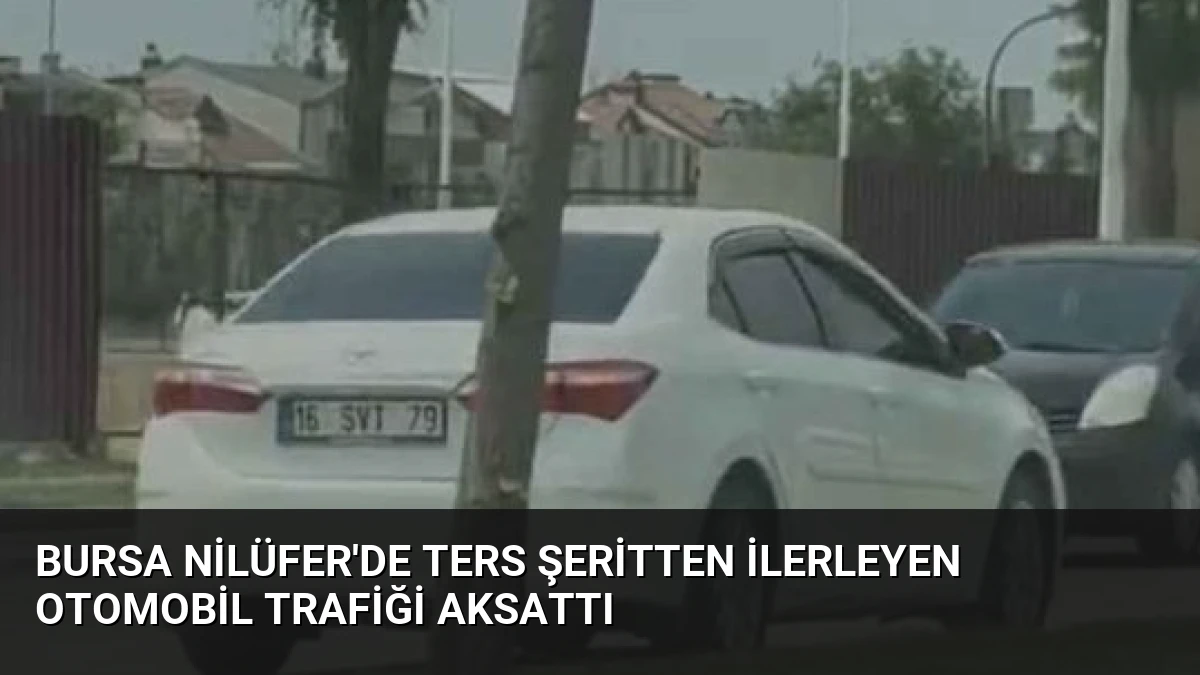 Bursa Nilüfer’de Ters Şeritten İlerleyen Otomobil Trafiği Aksattı