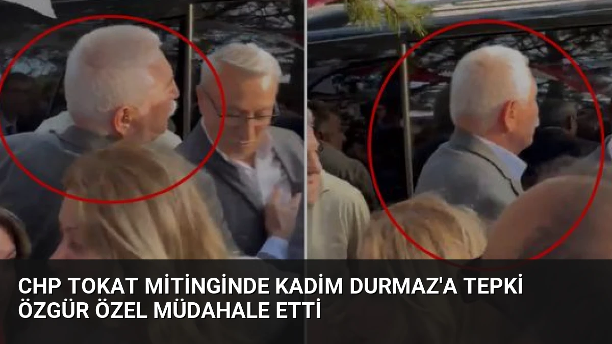 CHP Tokat Mitinginde Kadim Durmaz’a Tepki Özgür Özel Müdahale Etti
