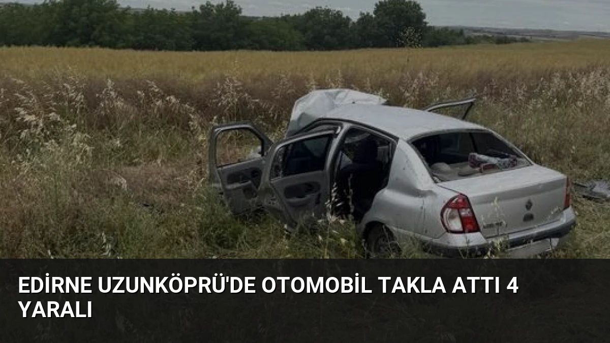 Edirne Uzunköprü’de Otomobil Takla Attı 4 Yaralı
