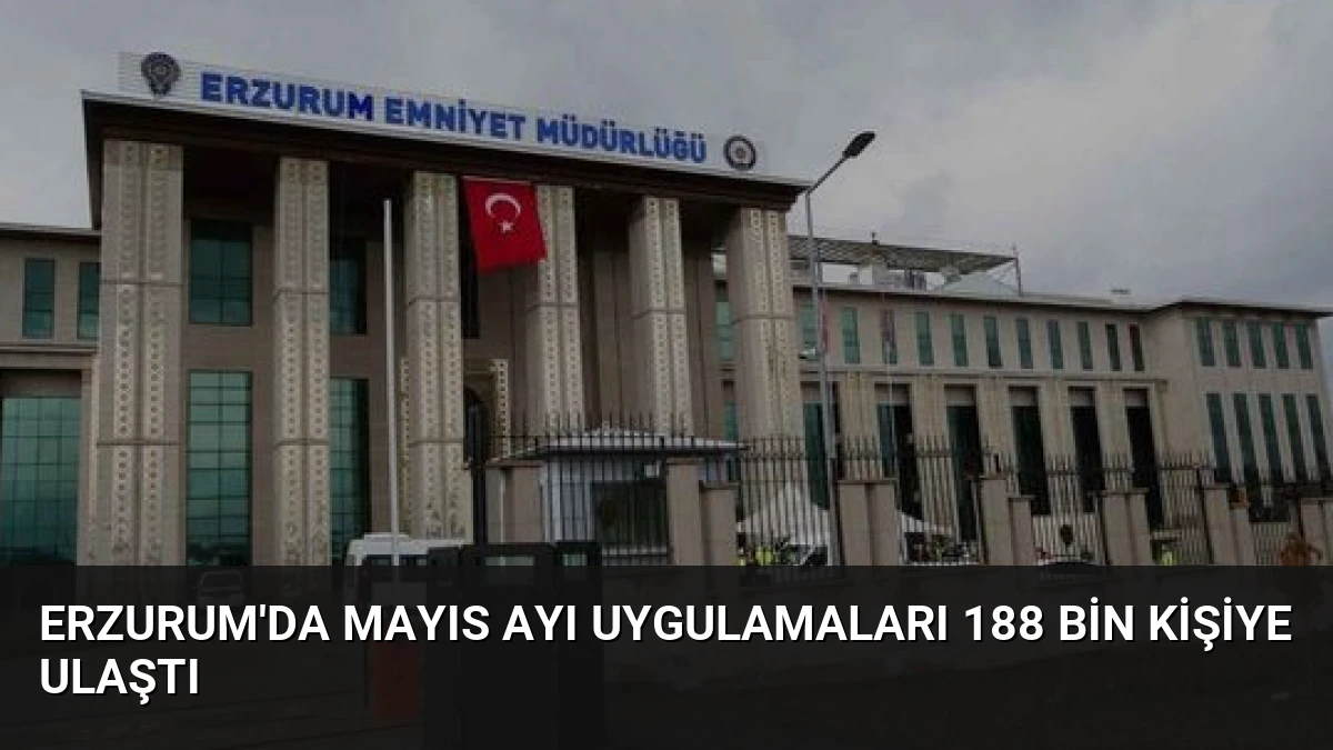 Erzurum’da Mayıs Ayı Uygulamaları 188 Bin Kişiye Ulaştı