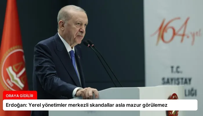Erdoğan: Yerel yönetimler merkezli skandallar asla mazur görülemez