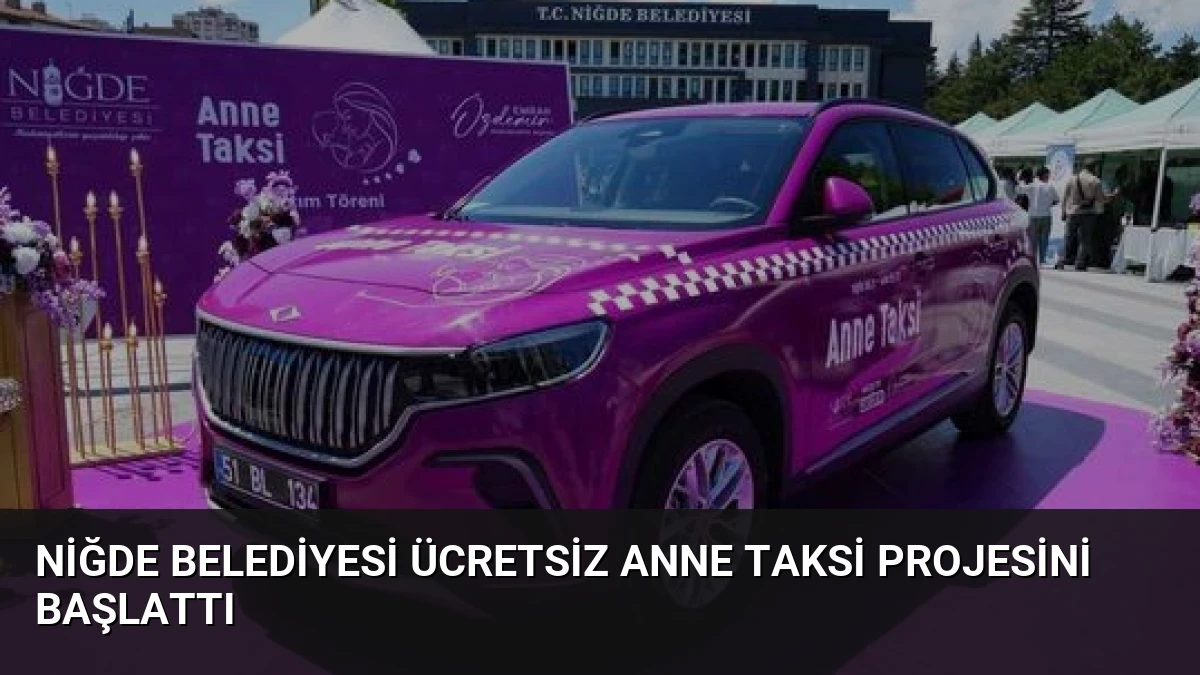 Niğde Belediyesi Ücretsiz Anne Taksi Projesini Başlattı