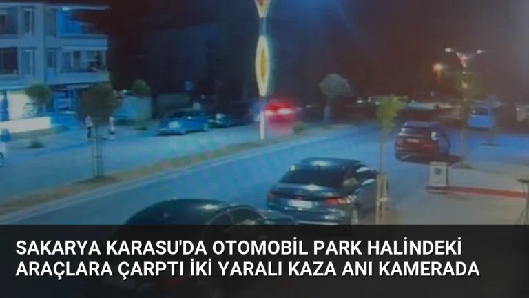 Sakarya Karasu’da Otomobil Park Halindeki Araçlara Çarptı İki Yaralı Kaza Anı Kamerada