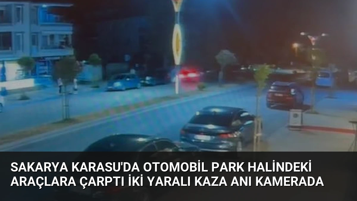 Sakarya Karasu’da Otomobil Park Halindeki Araçlara Çarptı İki Yaralı Kaza Anı Kamerada