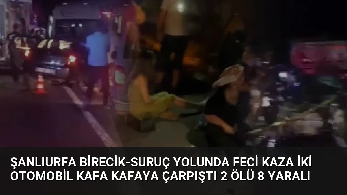 Şanlıurfa Birecik-Suruç Yolunda Feci Kaza İki Otomobil Kafa Kafaya Çarpıştı 2 Ölü 8 Yaralı
