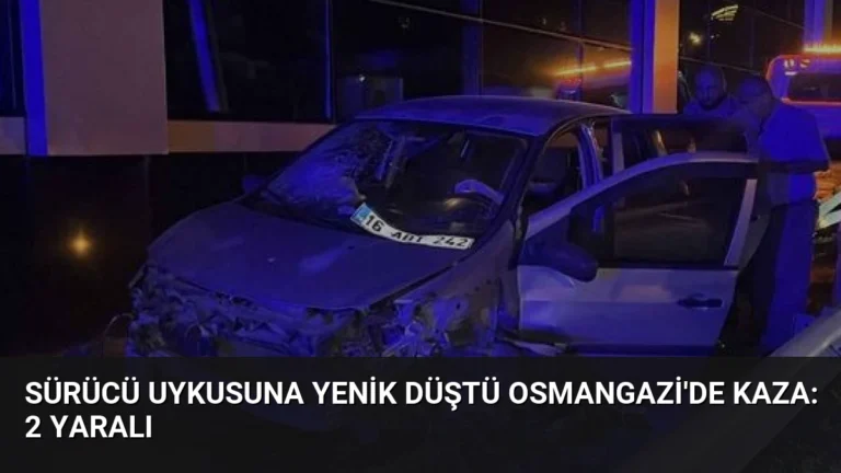 Sürücü Uykusuna Yenik Düştü Osmangazi’de Kaza: 2 Yaralı
