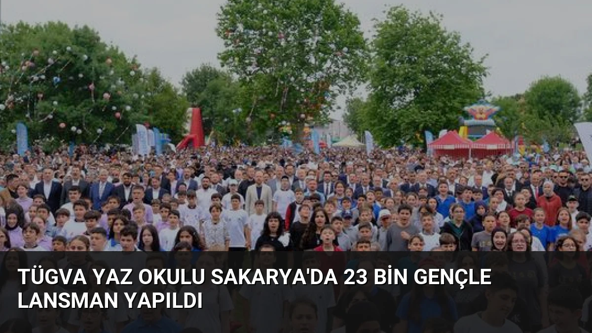 TÜGVA Yaz Okulu Sakarya’da 23 Bin Gençle Lansman Yapıldı