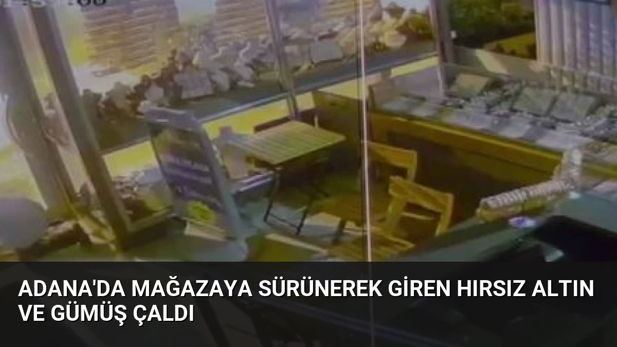 Adana’da Mağazaya Sürünerek Giren Hırsız Altın ve Gümüş Çaldı