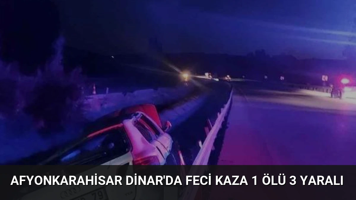 Afyonkarahisar Dinar’da Feci Kaza 1 Ölü 3 Yaralı