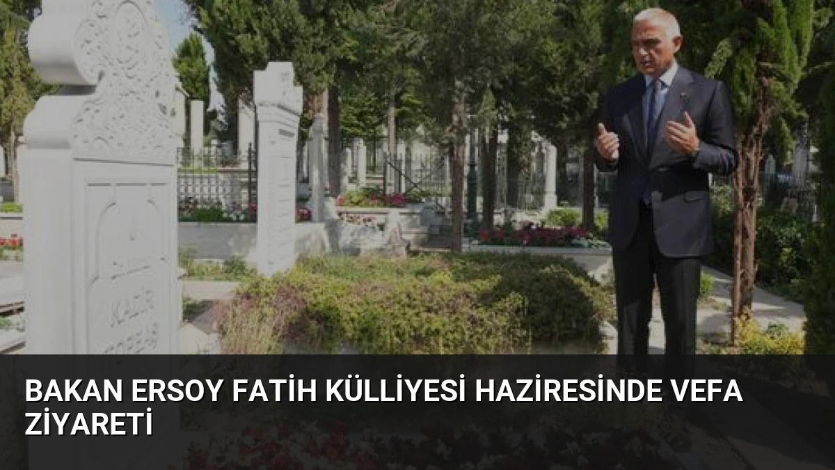 Bakan Ersoy Fatih Külliyesi Haziresinde Vefa Ziyareti