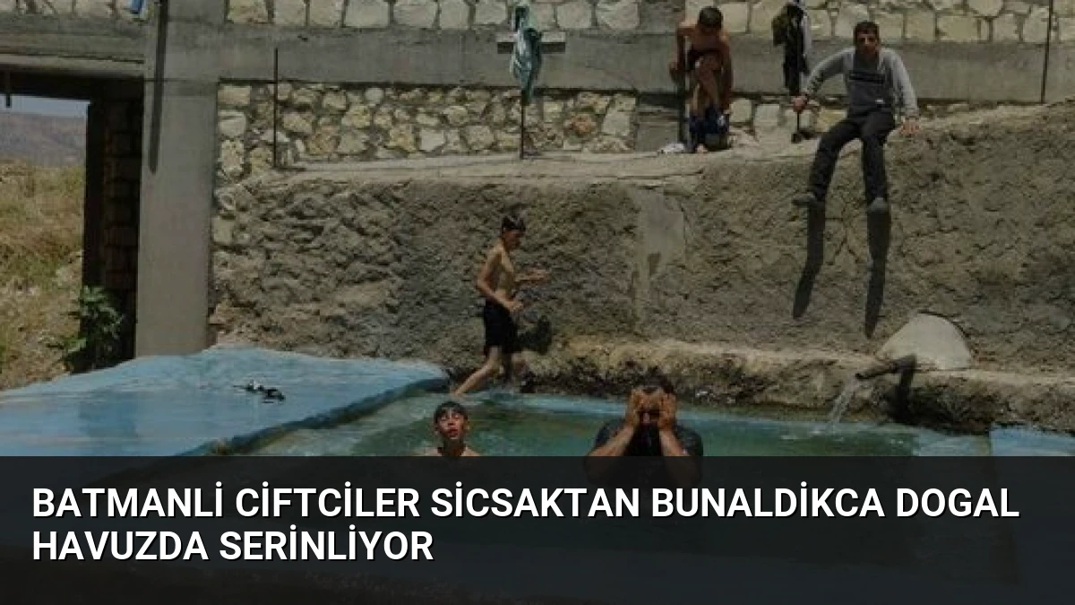 Batmanli Ciftciler Sicsaktan Bunaldikca Dogal Havuzda Serinliyor