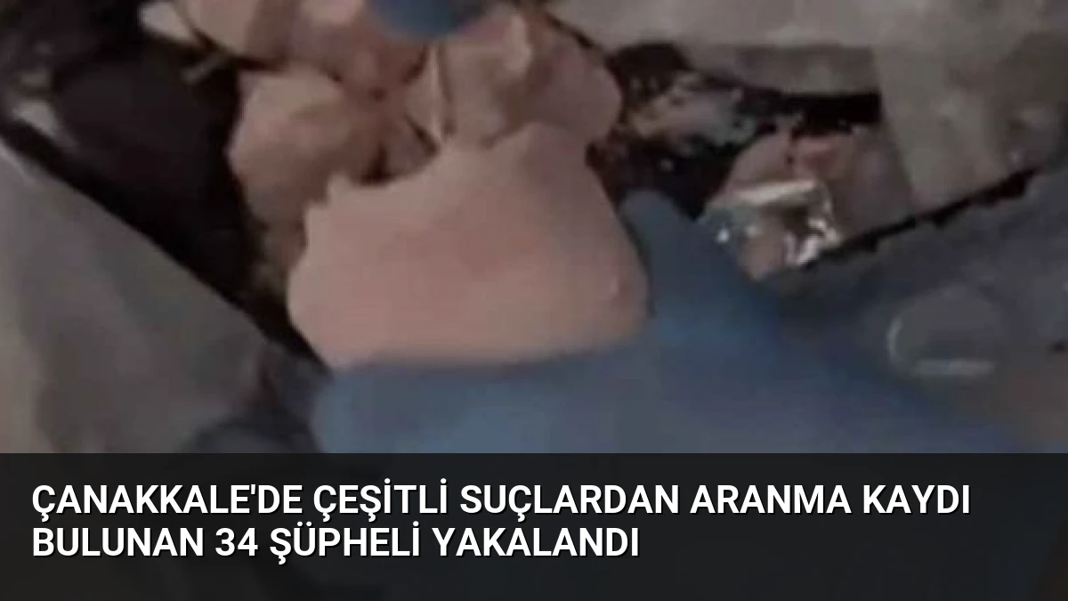 Çanakkale’de Çeşitli Suçlardan Aranma Kaydı Bulunan 34 Şüpheli Yakalandı