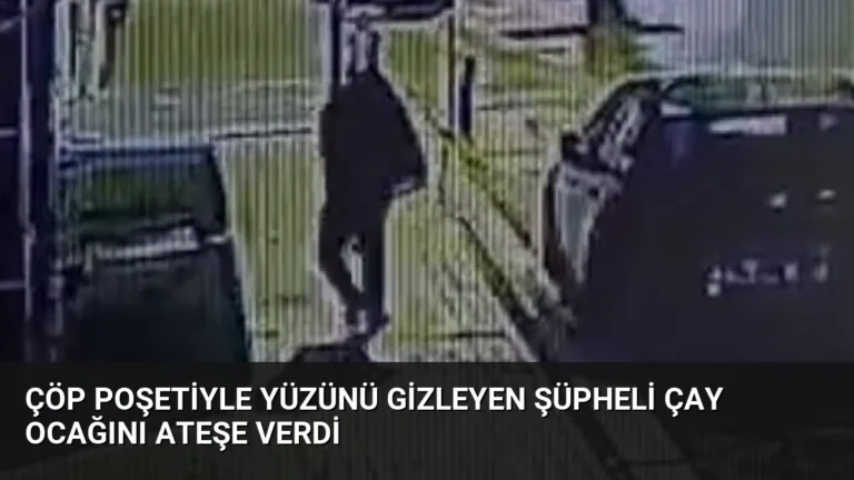 Çöp Poşetiyle Yüzünü Gizleyen Şüpheli Çay Ocağını Ateşe Verdi