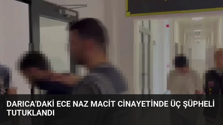 Darıca’daki Ece Naz Macit Cinayetinde Üç Şüpheli Tutuklandı