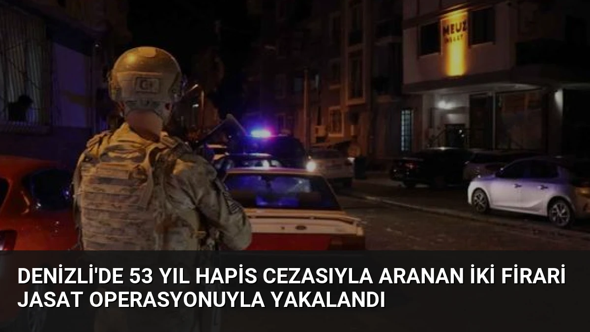 Denizli’de 53 Yıl Hapis Cezasıyla Aranan İki Firari JASAT Operasyonuyla Yakalandı