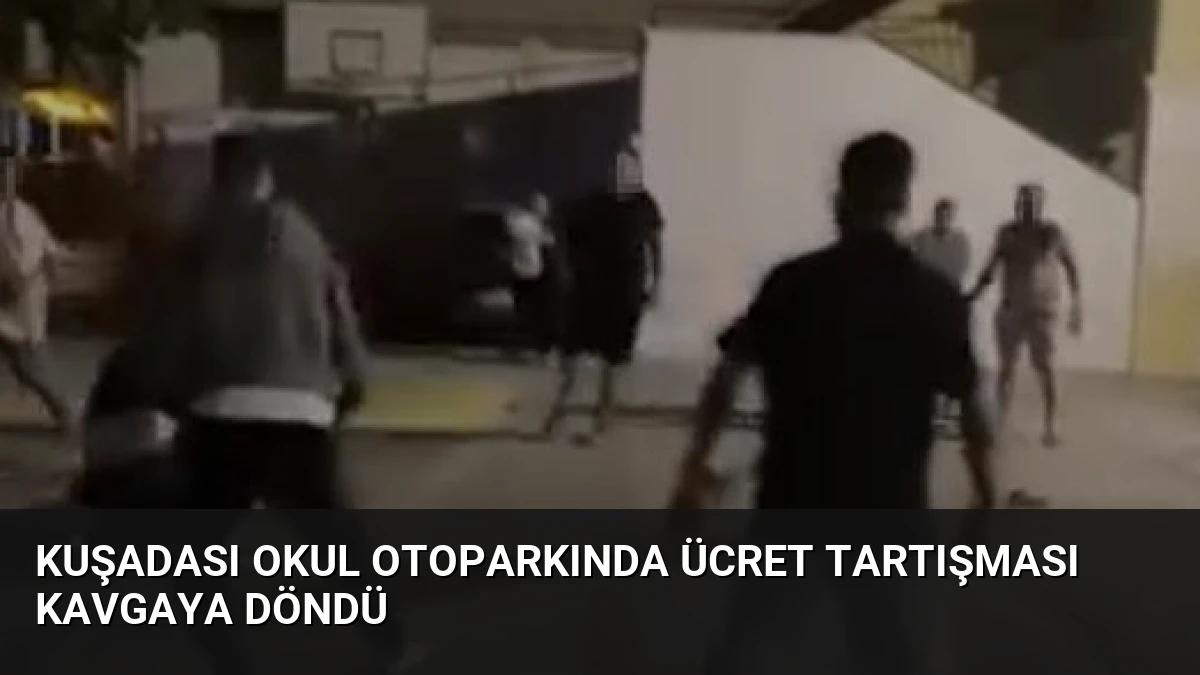 Kuşadası Okul Otoparkında Ücret Tartışması Kavgaya Döndü