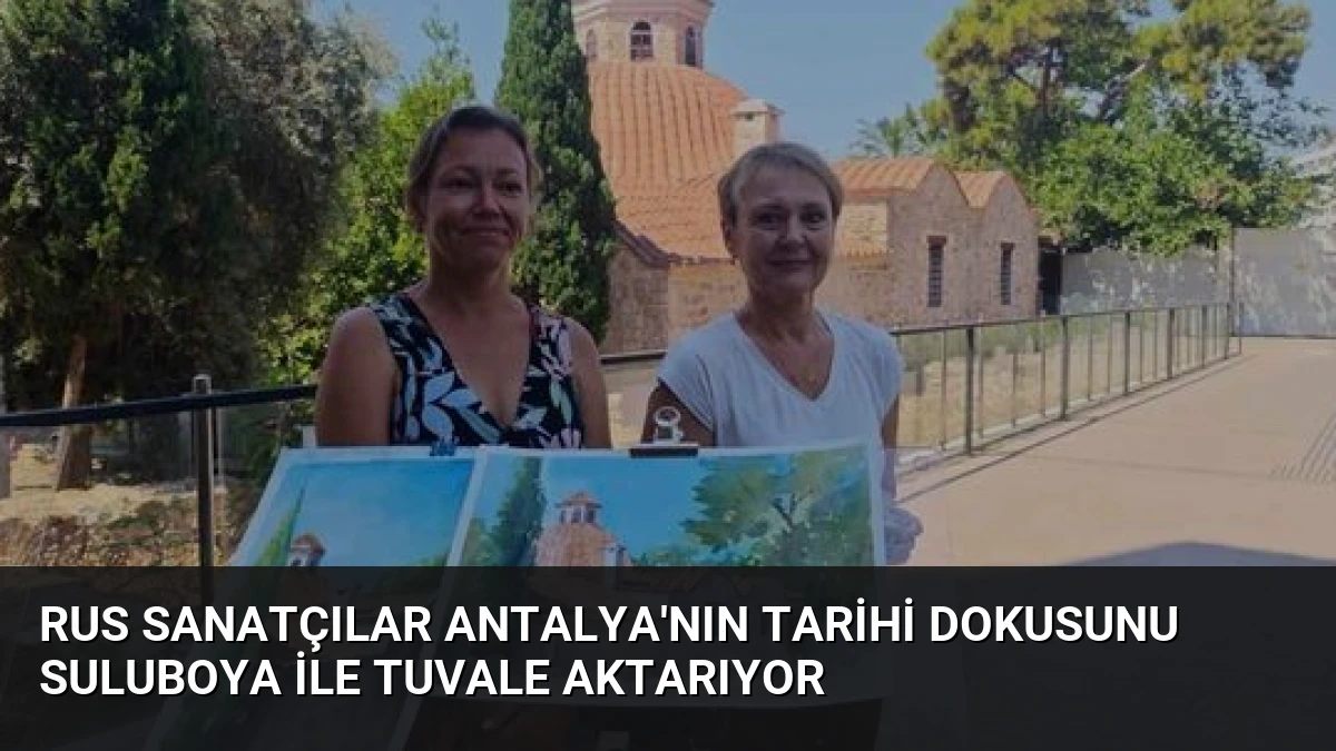 Rus Sanatçılar Antalya’nın Tarihi Dokusunu Suluboya ile Tuvale Aktarıyor