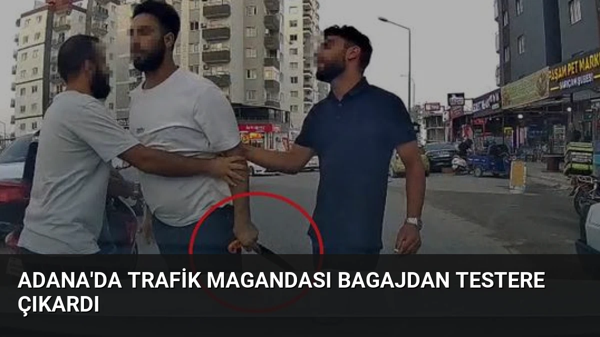 Adana’da Trafik Magandası Bagajdan Testere Çıkardı