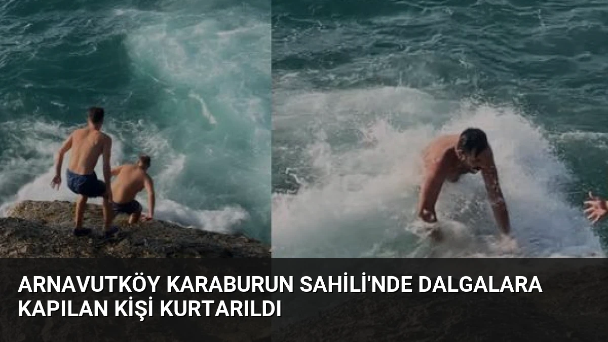 Arnavutköy Karaburun Sahili’nde Dalgalara Kapılan Kişi Kurtarıldı