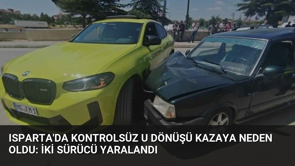 Isparta’da Kontrolsüz U Dönüşü Kazaya Neden Oldu: İki Sürücü Yaralandı