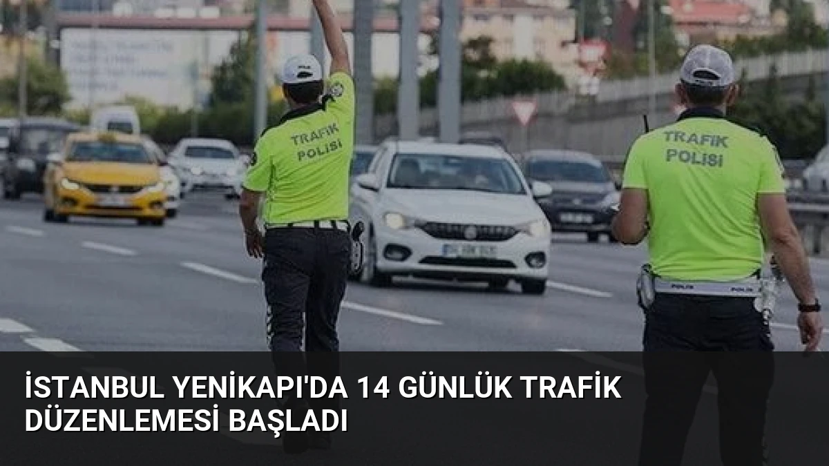 İstanbul Yenikapı’da 14 Günlük Trafik Düzenlemesi Başladı