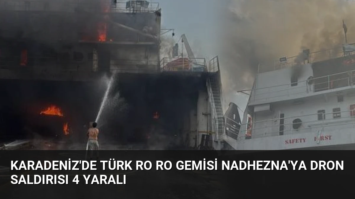 Karadeniz’de Türk Ro Ro Gemisi NADHEZNA’ya Dron Saldırısı 4 Yaralı