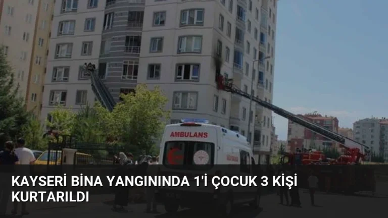Kayseri Bina Yangınında 1’i Çocuk 3 Kişi Kurtarıldı