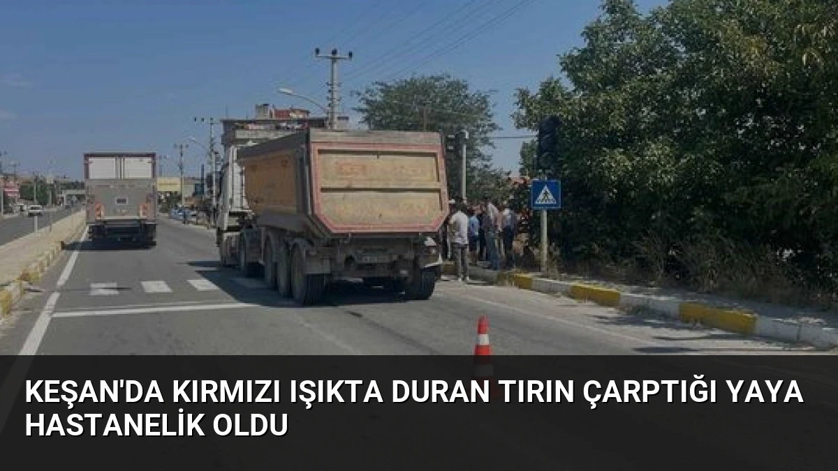 Keşan’da Kırmızı Işıkta Duran Tırın Çarptığı Yaya Hastanelik Oldu