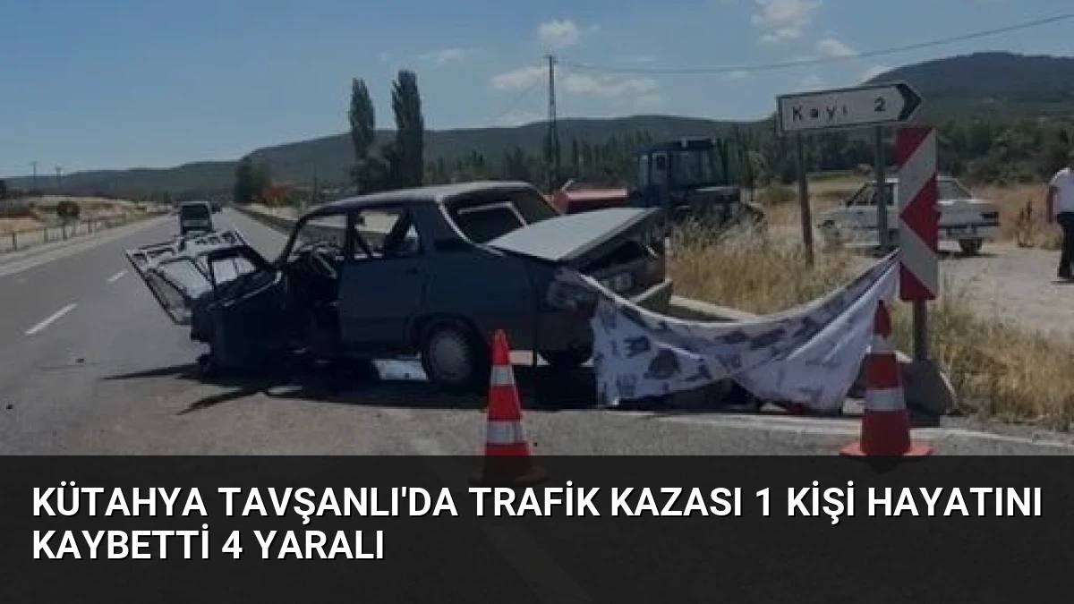 Kütahya Tavşanlı’da Trafik Kazası 1 Kişi Hayatını Kaybetti 4 Yaralı