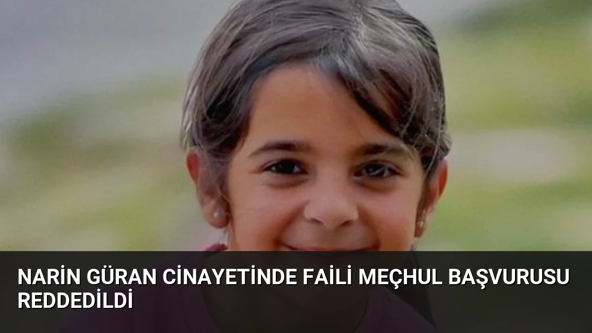 Narin Güran cinayetinde faili meçhul başvurusu reddedildi