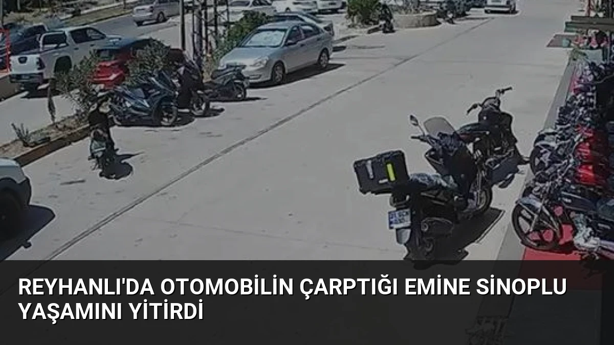 Reyhanlı’da otomobilin çarptığı Emine Sinoplu yaşamını yitirdi