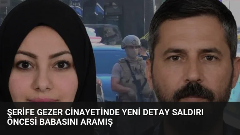Şerife Gezer Cinayetinde Yeni Detay Saldırı Öncesi Babasını Aramış