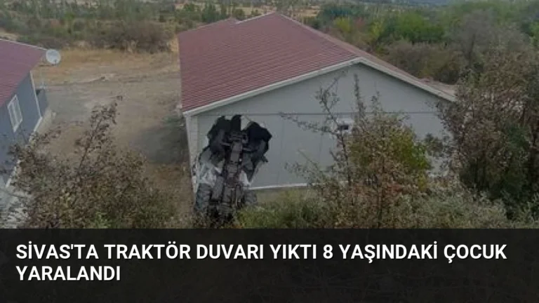 Sivas’ta Traktör Duvarı Yıktı 8 Yaşındaki Çocuk Yaralandı