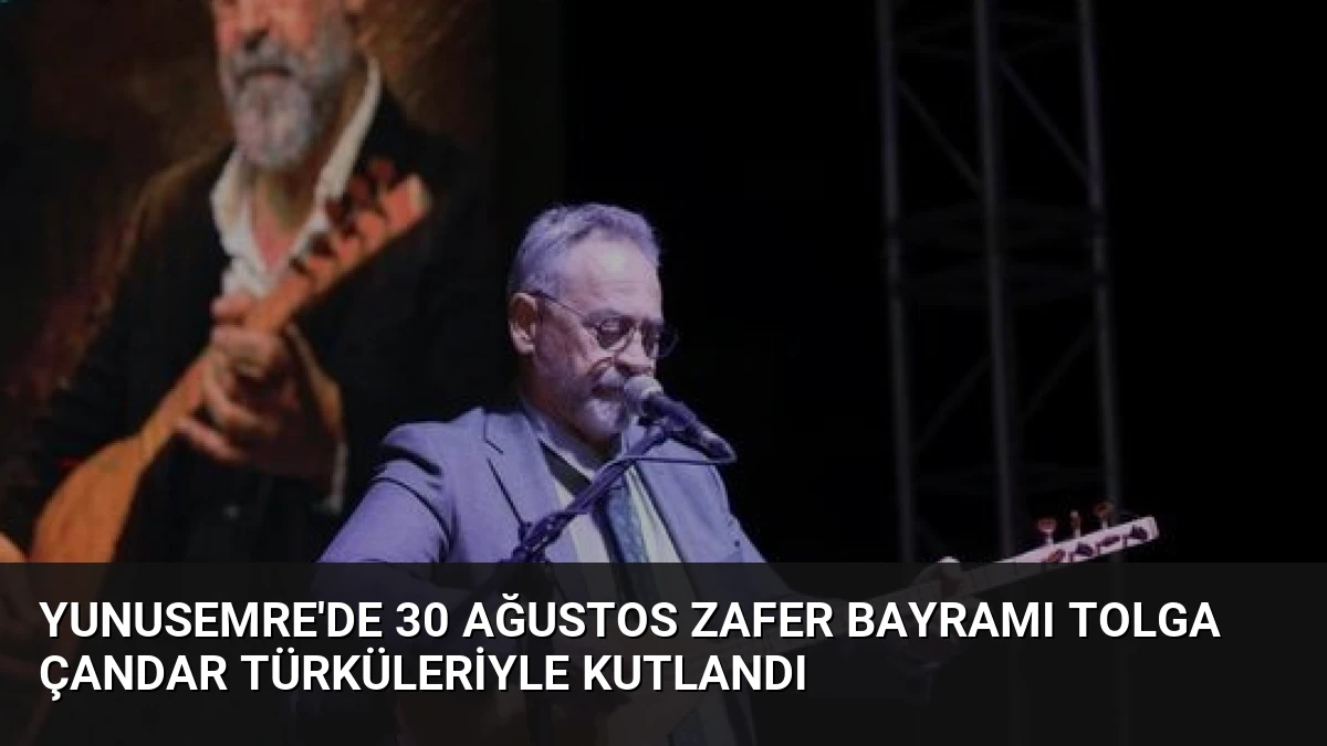 Yunusemre’de 30 Ağustos Zafer Bayramı Tolga Çandar Türküleriyle Kutlandı