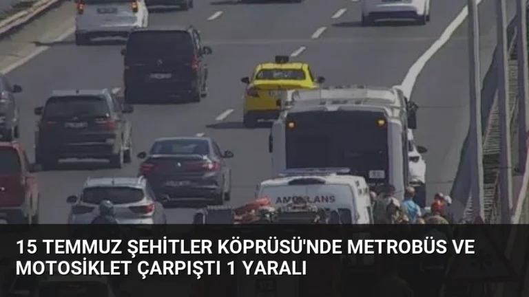 15 Temmuz Şehitler Köprüsü’nde Metrobüs ve Motosiklet Çarpıştı 1 Yaralı