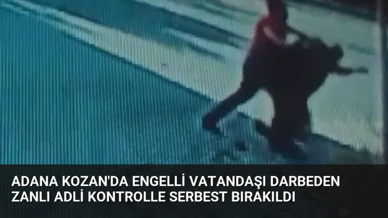 Adana Kozan’da Engelli Vatandaşı Darbeden Zanlı Adli Kontrolle Serbest Bırakıldı